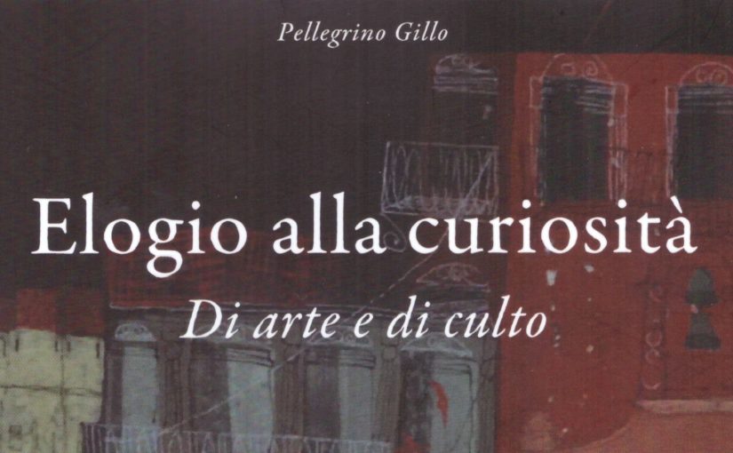 Recensione del libro “Elogio alla curiosità. Di arte e di culto”, di Pellegrino Gillo